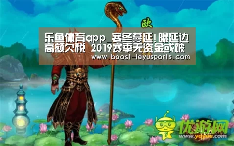 乐鱼体育app_寒冬蔓延!曝延边高额欠税 2019赛季无资金或破产(图2) 乐鱼体育